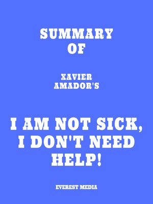 cover image of Summary of Xavier Amador's I Am Not Sick, I Don't Need Help!
